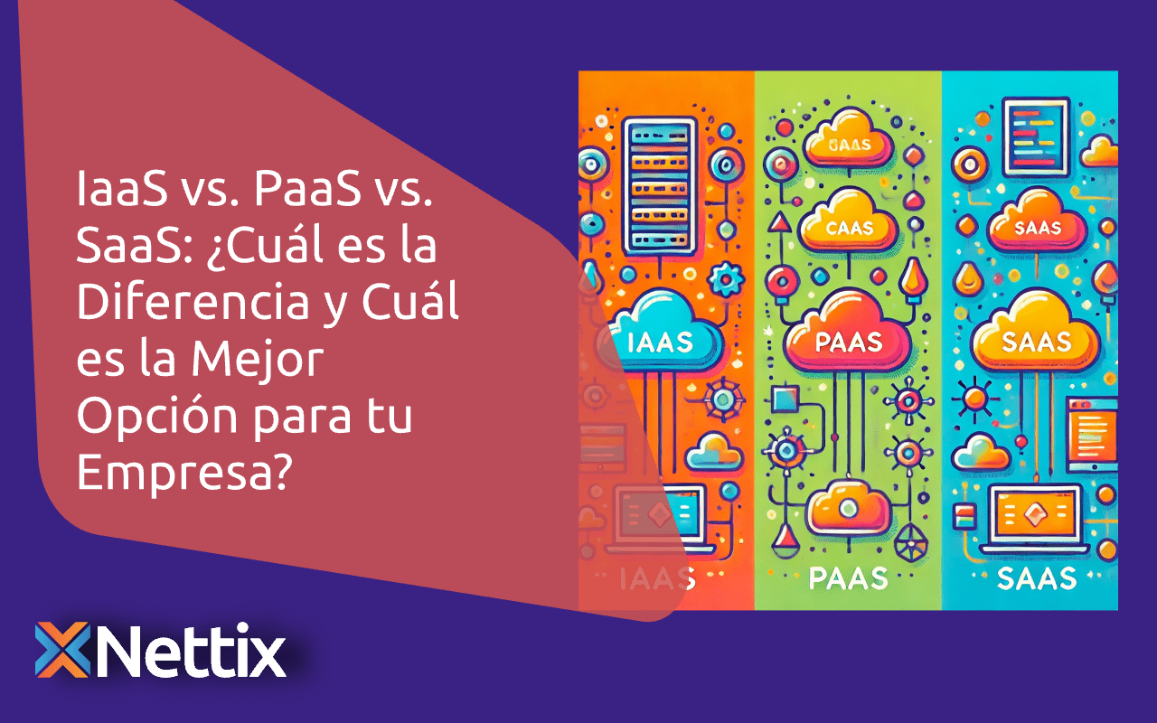 IaaS vs. PaaS vs. SaaS: ¿Cuál es la Diferencia y Cuál es la Mejor Opción para tu Empresa?